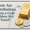 How Are Gold or Silver IRA Distributions Taxed?
